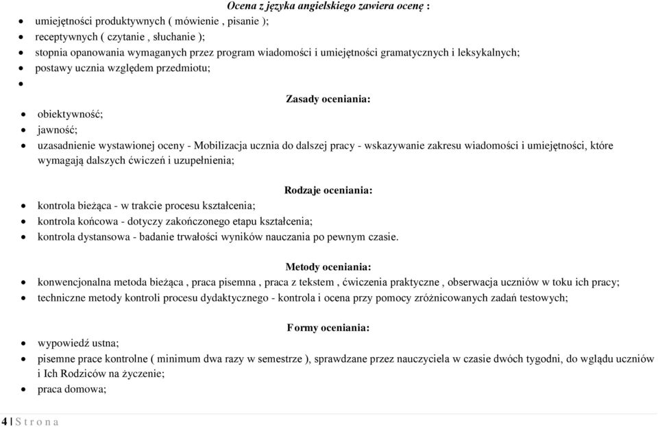 wskazywanie zakresu wiadomości i umiejętności, które wymagają dalszych ćwiczeń i uzupełnienia; Rodzaje oceniania: kontrola bieżąca - w trakcie procesu kształcenia; kontrola końcowa - dotyczy