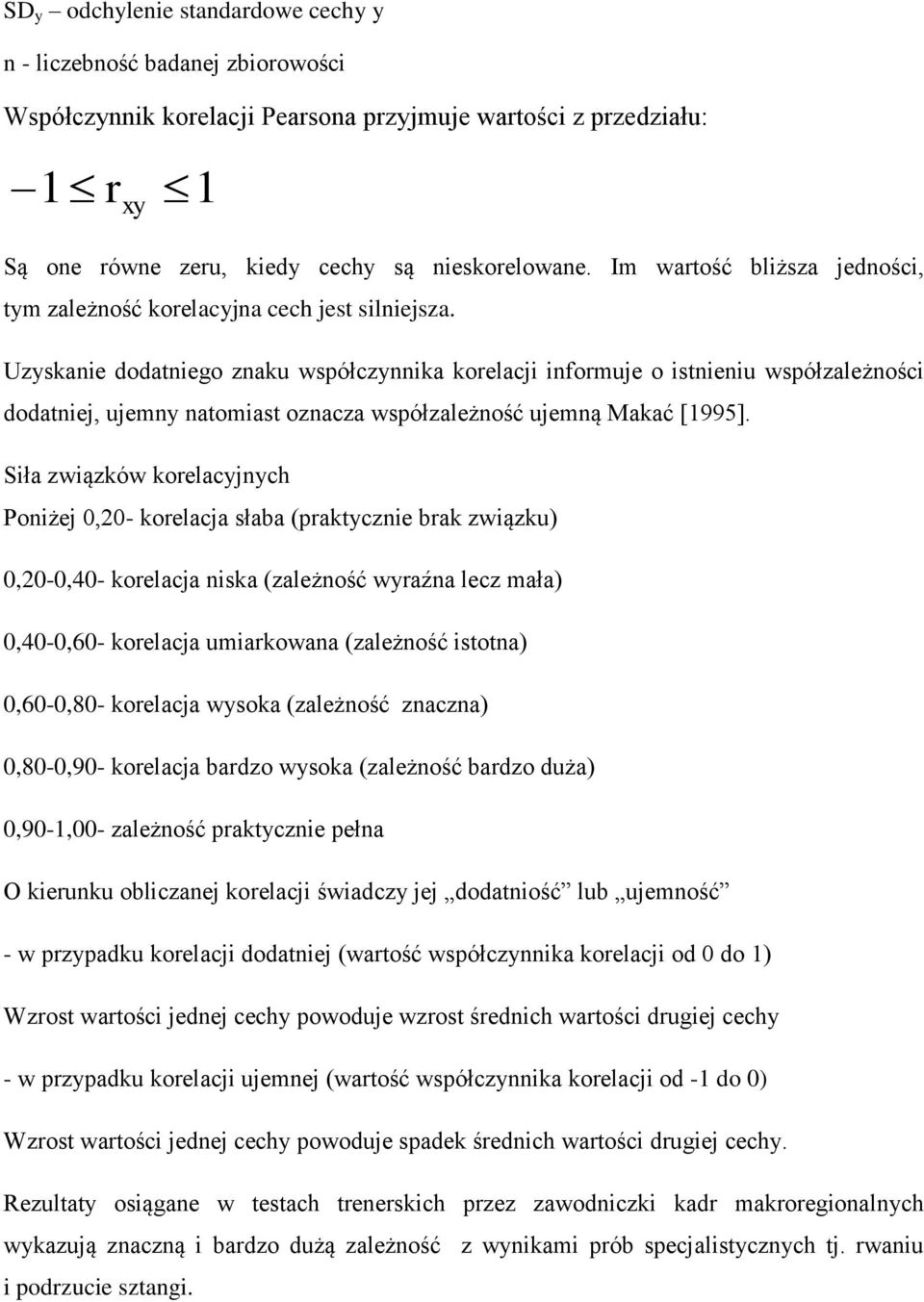 Uzyskanie dodatniego znaku współczynnika korelacji informuje o istnieniu współzależności dodatniej, ujemny natomiast oznacza współzależność ujemną Makać [1995].