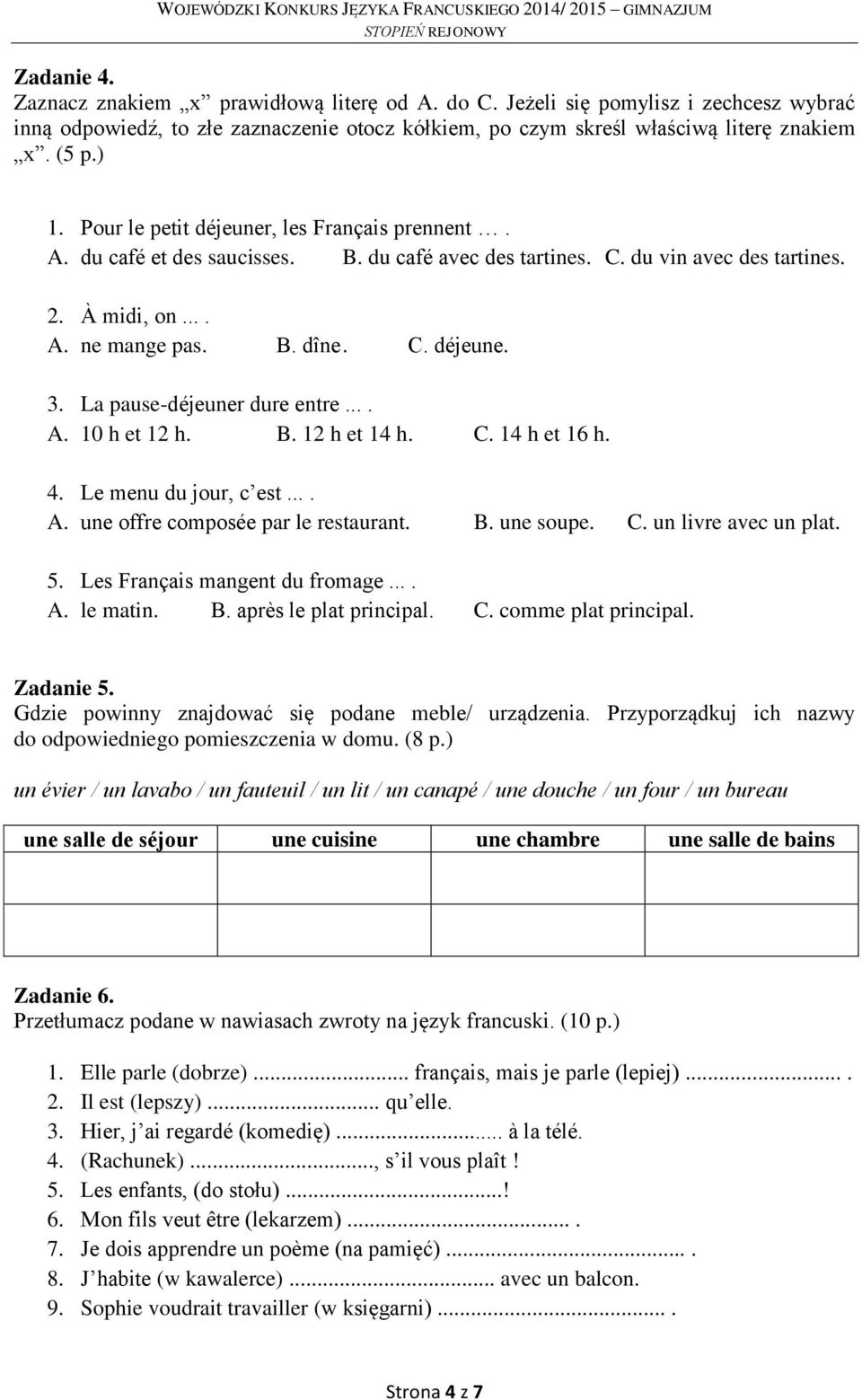 La pause-déjeuner dure entre.... A. 10 h et 12 h. B. 12 h et 14 h. C. 14 h et 16 h. 4. Le menu du jour, c est.... A. une offre composée par le restaurant. B. une soupe. C. un livre avec un plat. 5.