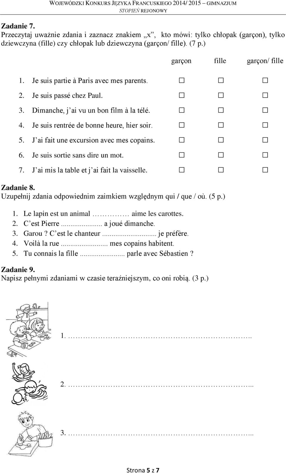 J ai fait une excursion avec mes copains. 6. Je suis sortie sans dire un mot. 7. J ai mis la table et j ai fait la vaisselle. Zadanie 8. Uzupełnij zdania odpowiednim zaimkiem względnym qui / que / où.