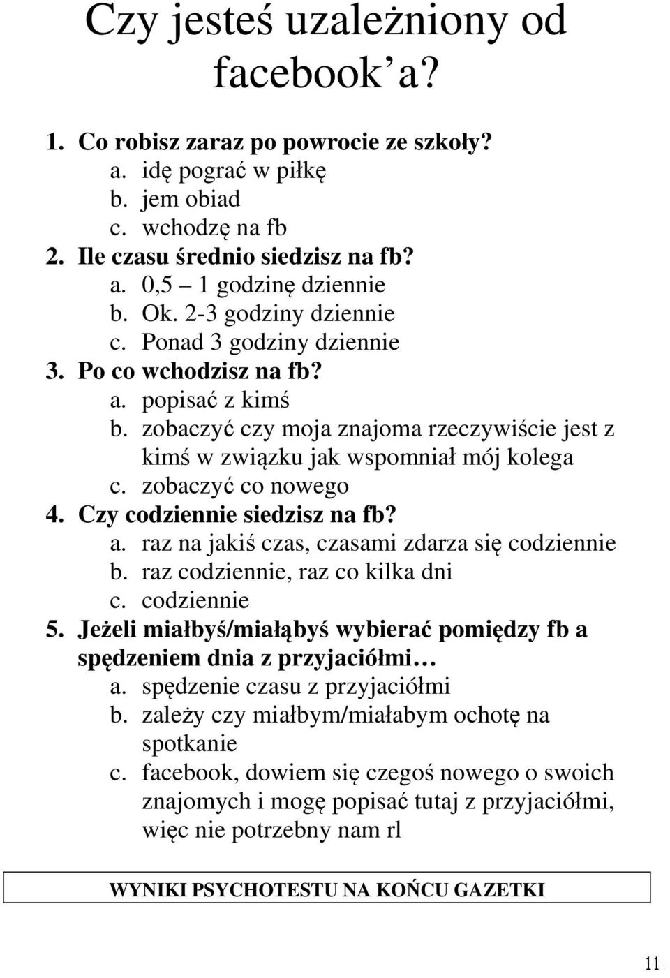 zobaczyć co nowego 4. Czy codziennie siedzisz na fb? a. raz na jakiś czas, czasami zdarza się codziennie b. raz codziennie, raz co kilka dni c. codziennie 5.