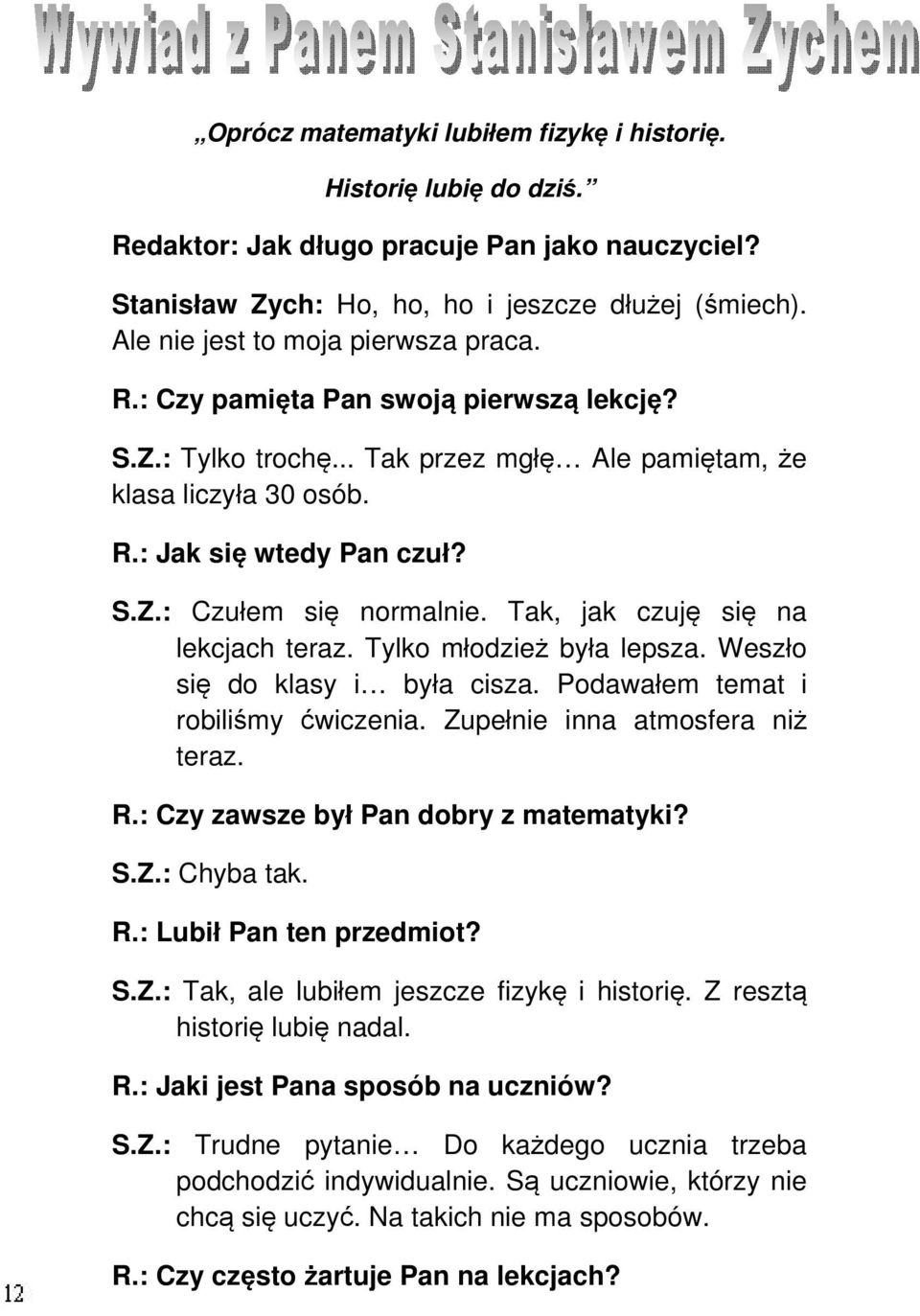 Tak, jak czuję się na lekcjach teraz. Tylko młodzież była lepsza. Weszło się do klasy i była cisza. Podawałem temat i robiliśmy ćwiczenia. Zupełnie inna atmosfera niż teraz. R.