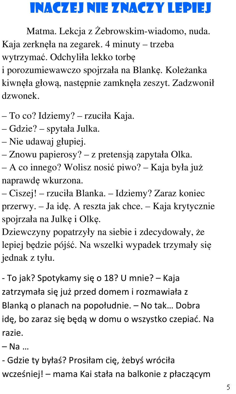 Wolisz nosić piwo? Kaja była już naprawdę wkurzona. Ciszej! rzuciła Blanka. Idziemy? Zaraz koniec przerwy. Ja idę. A reszta jak chce. Kaja krytycznie spojrzała na Julkę i Olkę.