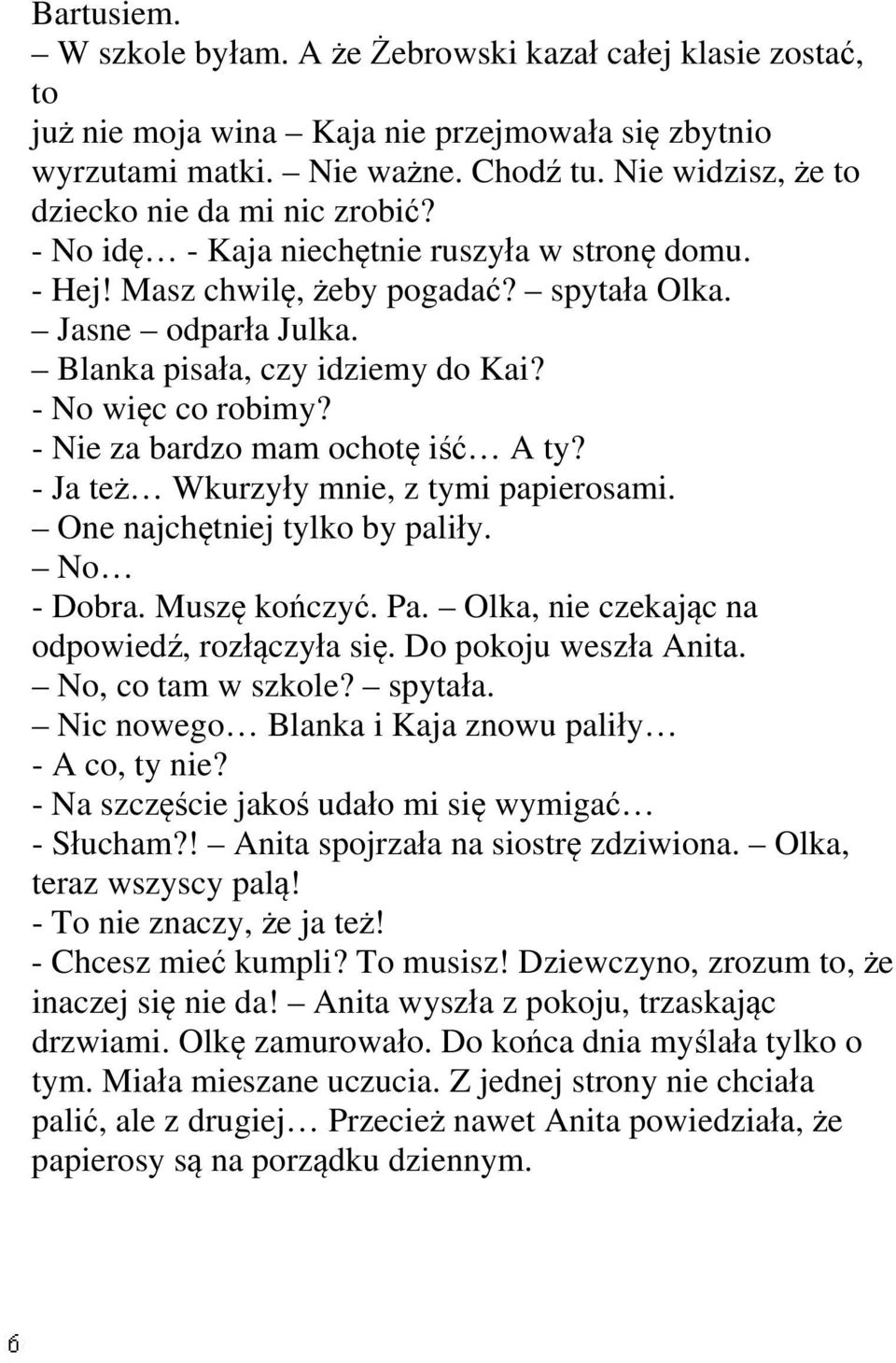 Blanka pisała, czy idziemy do Kai? - No więc co robimy? - Nie za bardzo mam ochotę iść A ty? - Ja też Wkurzyły mnie, z tymi papierosami. One najchętniej tylko by paliły. No - Dobra. Muszę kończyć. Pa.