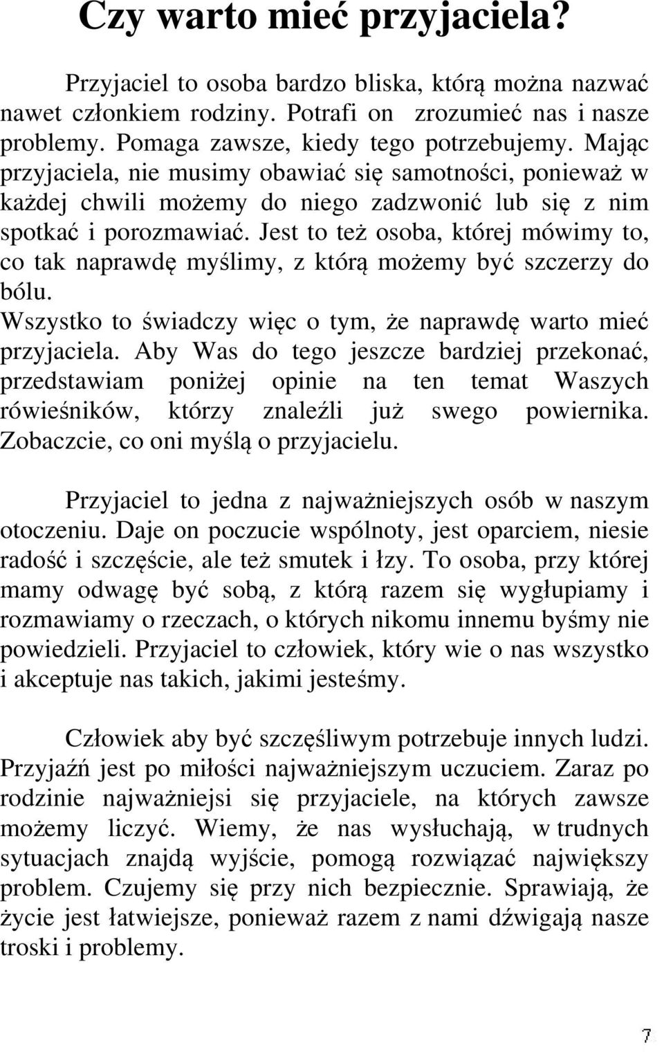 Jest to też osoba, której mówimy to, co tak naprawdę myślimy, z którą możemy być szczerzy do bólu. Wszystko to świadczy więc o tym, że naprawdę warto mieć przyjaciela.