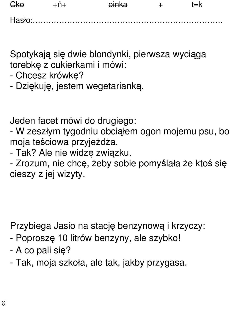 Jeden facet mówi do drugiego: - W zeszłym tygodniu obciąłem ogon mojemu psu, bo moja teściowa przyjeżdża. - Tak?