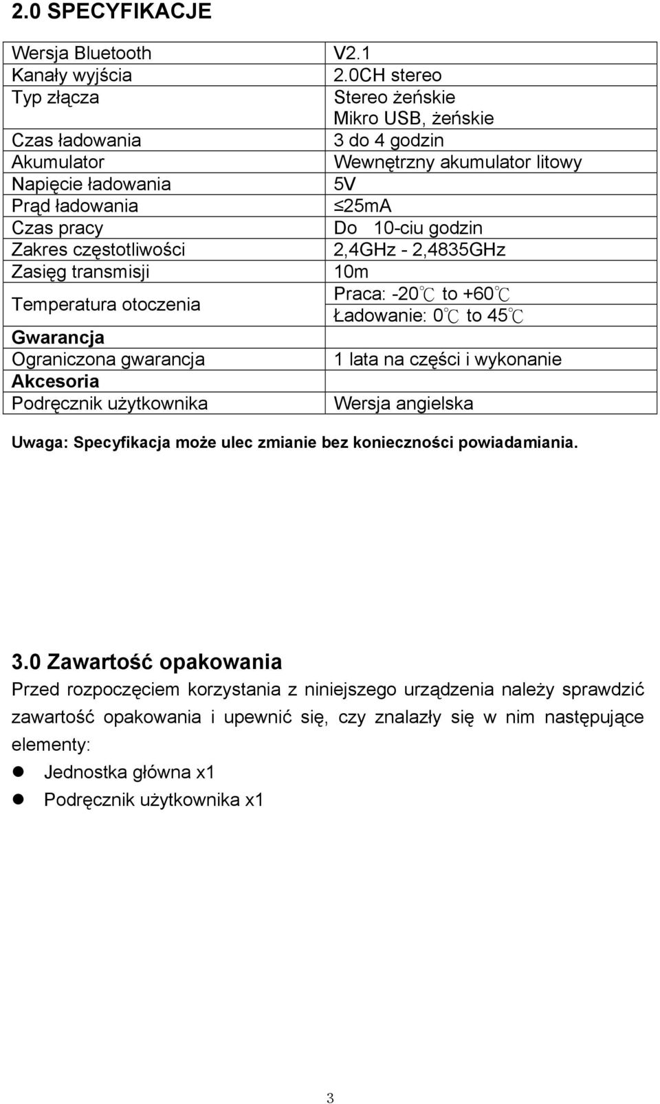 Zakres częstotliwości 2,4GHz - 2,4835GHz Zasięg transmisji 10m Temperatura otoczenia Praca: -20 to +60 Ładowanie: 0 to 45 Gwarancja Ograniczona gwarancja 1 lata na części i wykonanie Akcesoria