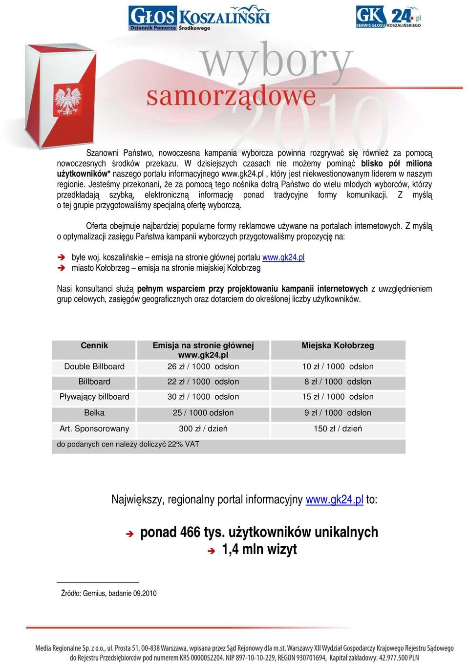 Jesteśmy przekonani, że za pomocą tego nośnika dotrą Państwo do wielu młodych wyborców, którzy przedkładają szybką, elektroniczną informację ponad tradycyjne formy komunikacji.