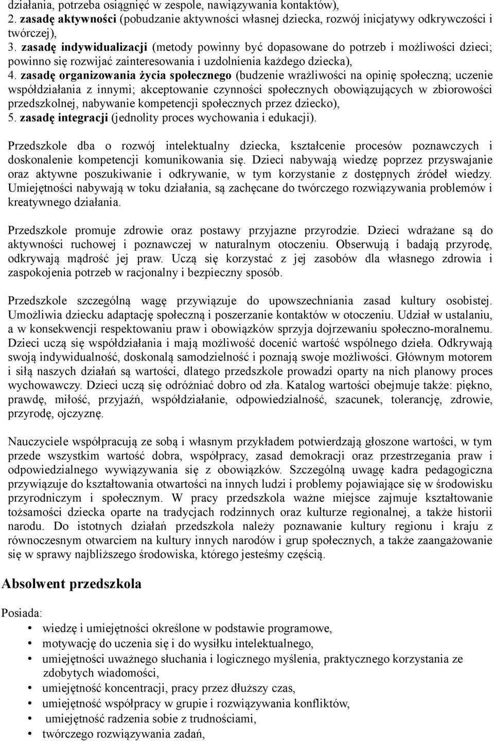 zasadę organizowania życia społecznego (budzenie wrażliwości na opinię społeczną; uczenie współdziałania z innymi; akceptowanie czynności społecznych obowiązujących w zbiorowości przedszkolnej,