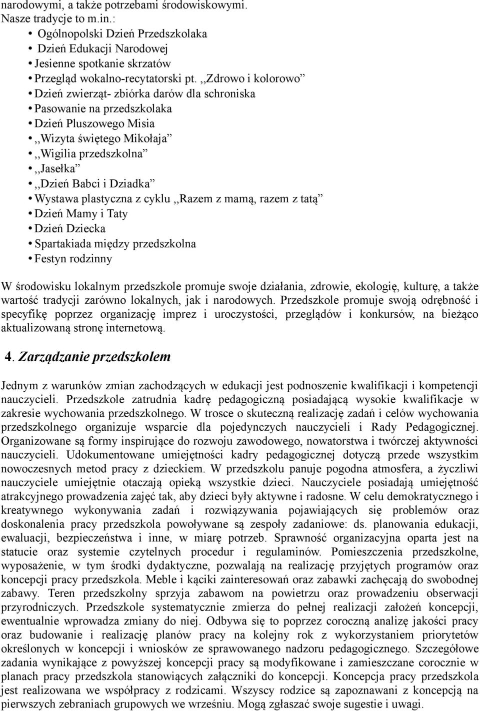 Wystawa plastyczna z cyklu,,razem z mamą, razem z tatą Dzień Mamy i Taty Dzień Dziecka Spartakiada między przedszkolna Festyn rodzinny W środowisku lokalnym przedszkole promuje swoje działania,