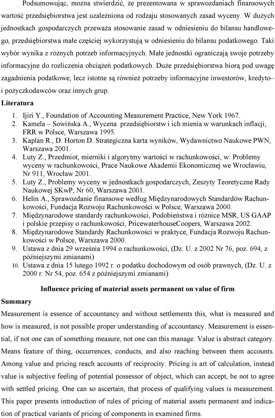 Taki wybór wynika z różnych potrzeb informacyjnych. Małe jednostki ograniczają swoje potrzeby informacyjne do rozliczenia obciążeń podatkowych.