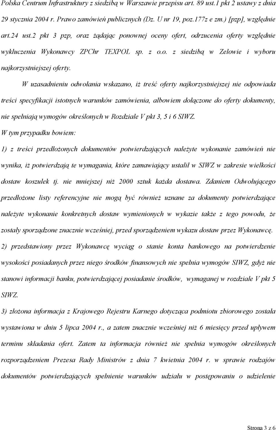 W uzasadnieniu odwołania wskazano, iż treść oferty najkorzystniejszej nie odpowiada treści specyfikacji istotnych warunków zamówienia, albowiem dołączone do oferty dokumenty, nie spełniają wymogów