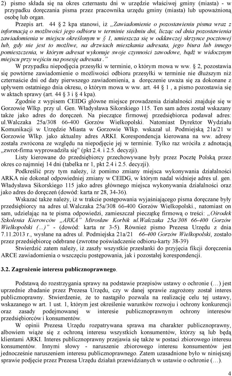 umieszcza się w oddawczej skrzynce pocztowej lub, gdy nie jest to moŝliwe, na drzwiach mieszkania adresata, jego biura lub innego pomieszczenia, w którym adresat wykonuje swoje czynności zawodowe,