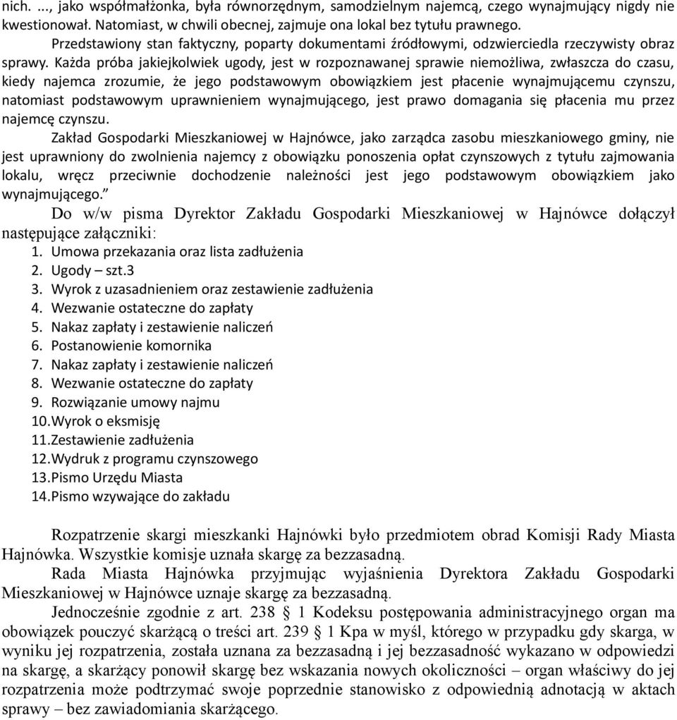 Każda próba jakiejkolwiek ugody, jest w rozpoznawanej sprawie niemożliwa, zwłaszcza do czasu, kiedy najemca zrozumie, że jego podstawowym obowiązkiem jest płacenie wynajmującemu czynszu, natomiast