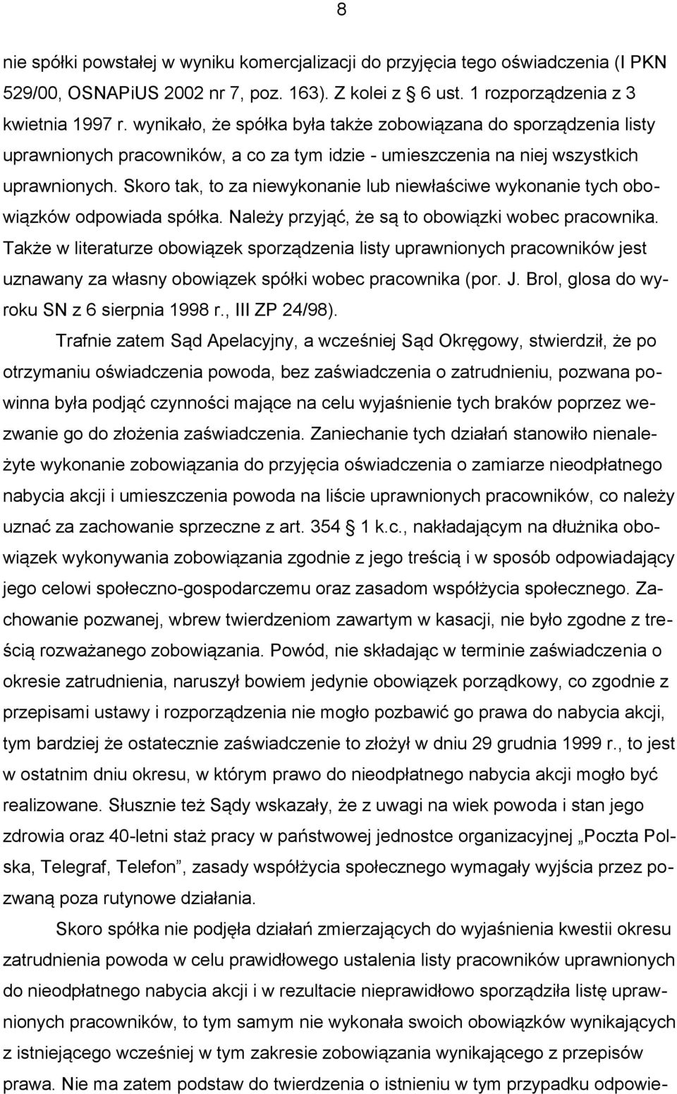 Skoro tak, to za niewykonanie lub niewłaściwe wykonanie tych obowiązków odpowiada spółka. Należy przyjąć, że są to obowiązki wobec pracownika.