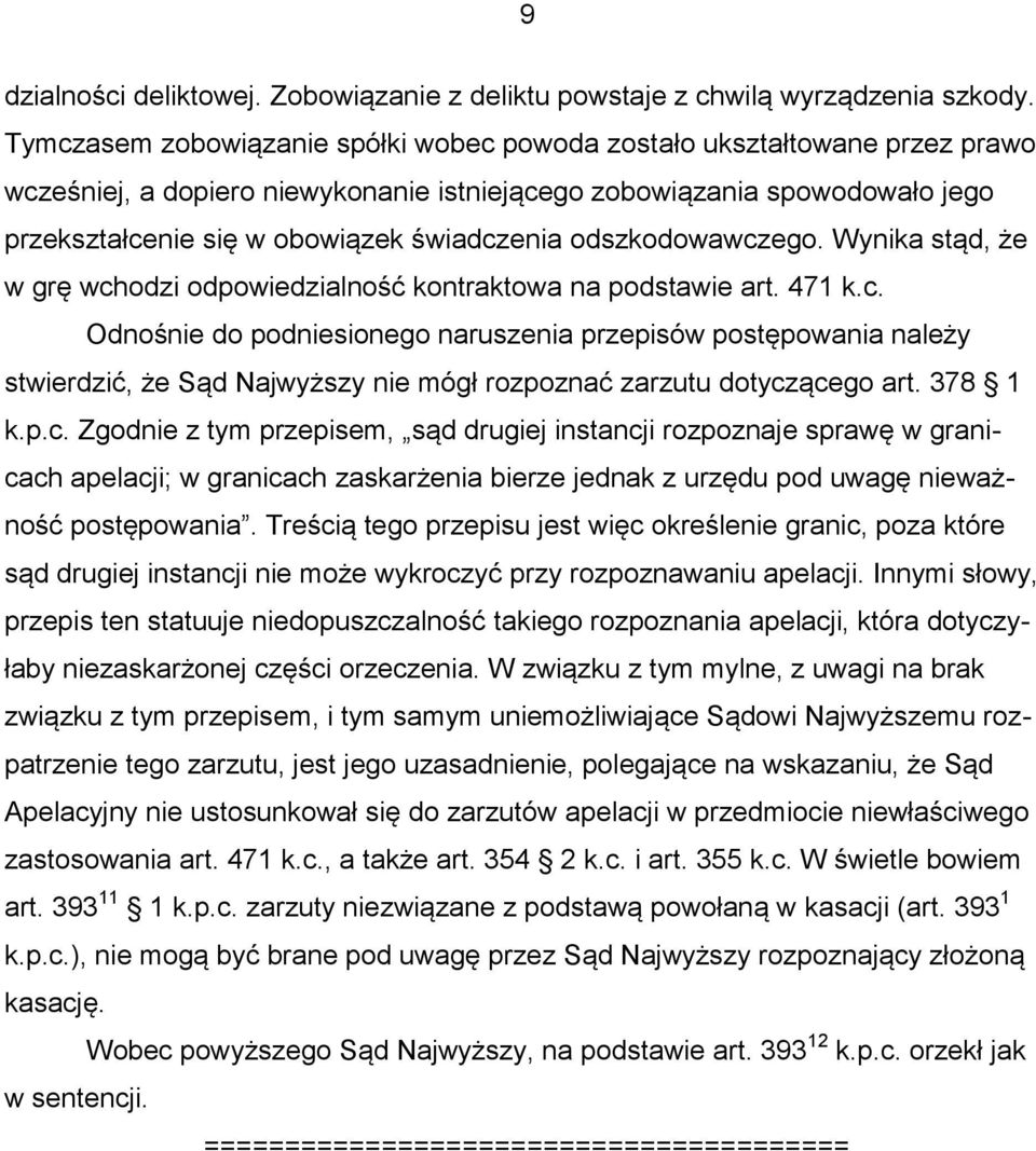 odszkodowawczego. Wynika stąd, że w grę wchodzi odpowiedzialność kontraktowa na podstawie art. 471 k.c. Odnośnie do podniesionego naruszenia przepisów postępowania należy stwierdzić, że Sąd Najwyższy nie mógł rozpoznać zarzutu dotyczącego art.