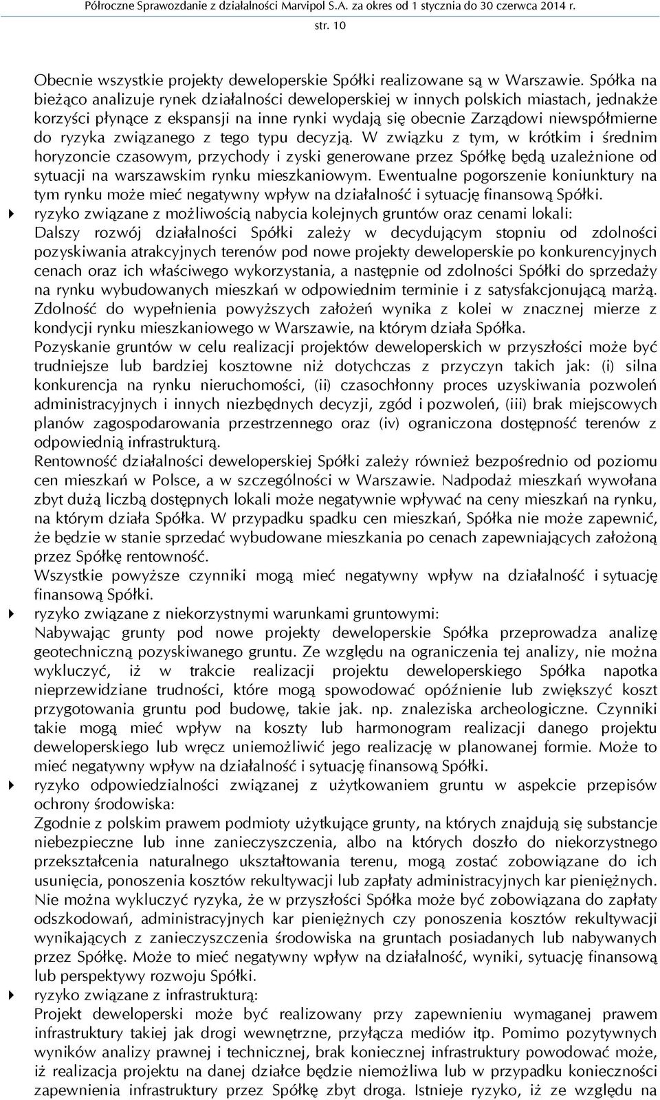związanego z tego typu decyzją. W związku z tym, w krótkim i średnim horyzoncie czasowym, przychody i zyski generowane przez Spółkę będą uzależnione od sytuacji na warszawskim rynku mieszkaniowym.