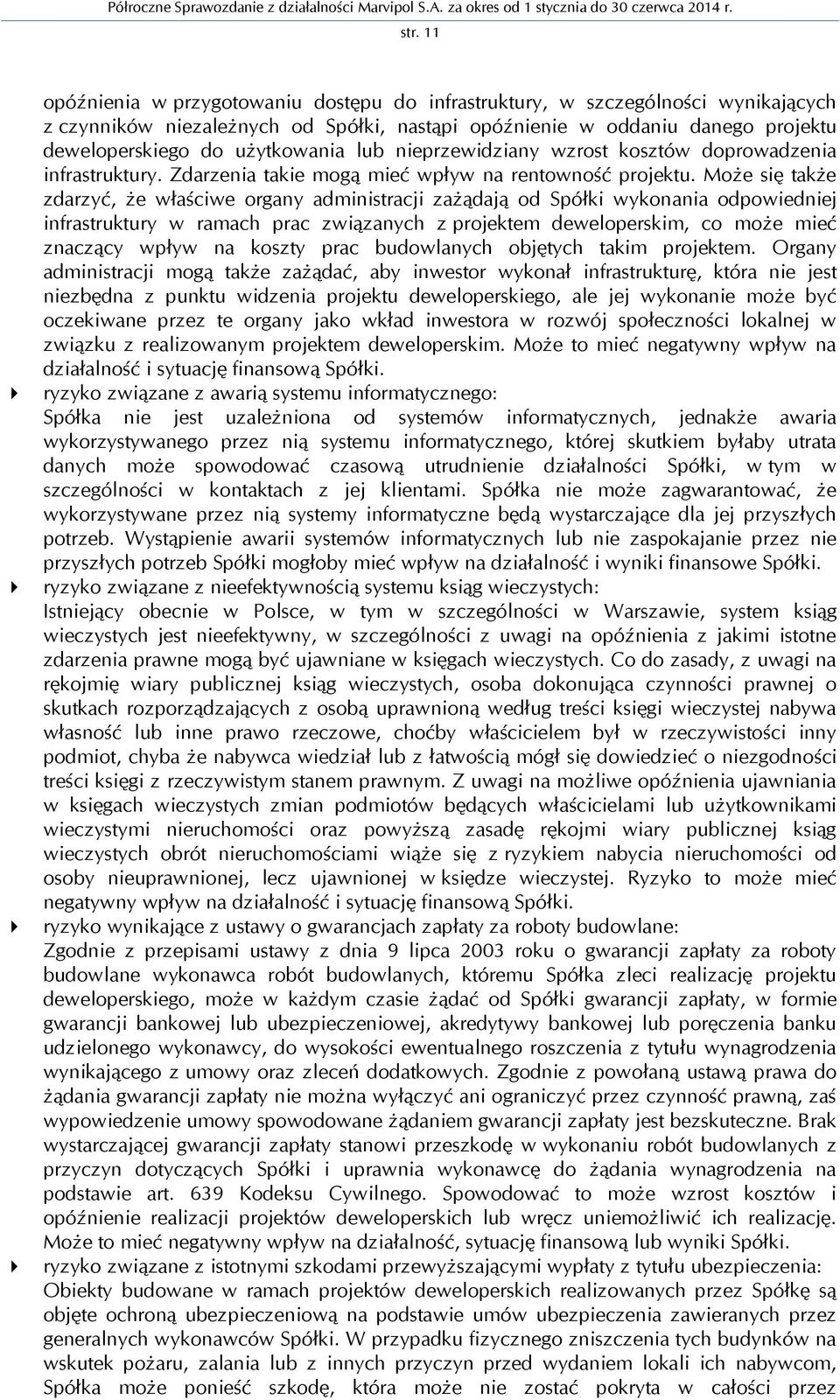 Może się także zdarzyć, że właściwe organy administracji zażądają od Spółki wykonania odpowiedniej infrastruktury w ramach prac związanych z projektem deweloperskim, co może mieć znaczący wpływ na