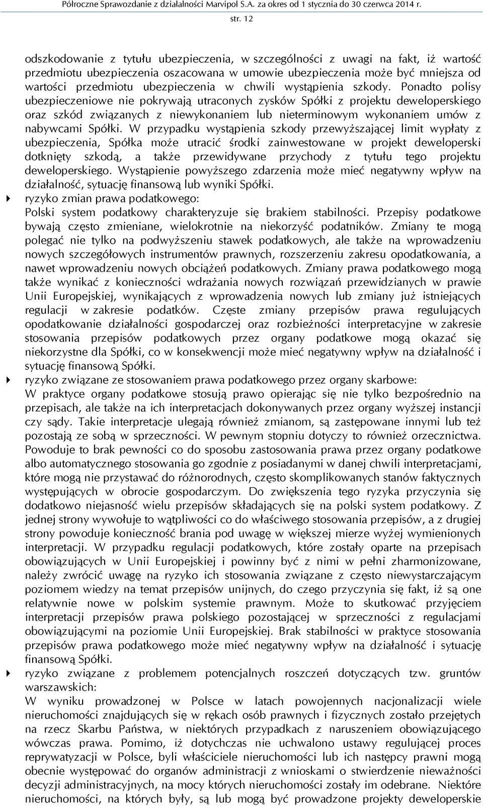Ponadto polisy ubezpieczeniowe nie pokrywają utraconych zysków Spółki z projektu deweloperskiego oraz szkód związanych z niewykonaniem lub nieterminowym wykonaniem umów z nabywcami Spółki.