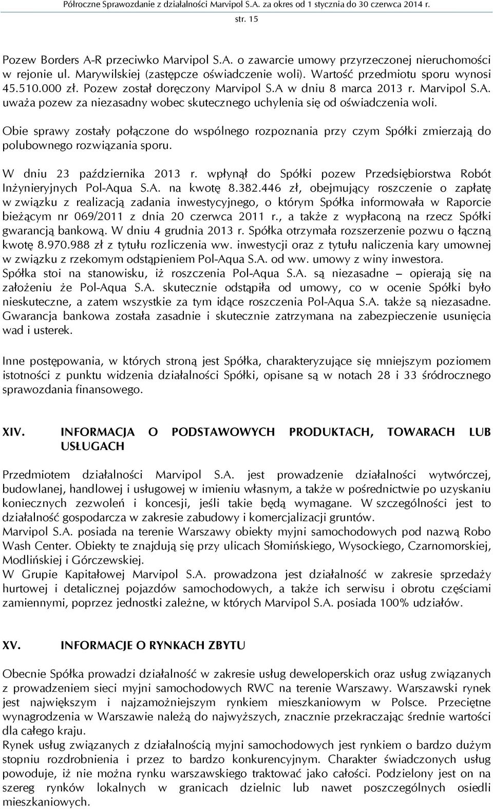 Obie sprawy zostały połączone do wspólnego rozpoznania przy czym Spółki zmierzają do polubownego rozwiązania sporu. W dniu 23 października 2013 r.