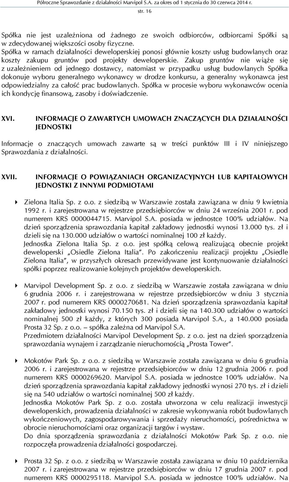 Zakup gruntów nie wiąże się z uzależnieniem od jednego dostawcy, natomiast w przypadku usług budowlanych Spółka dokonuje wyboru generalnego wykonawcy w drodze konkursu, a generalny wykonawca jest