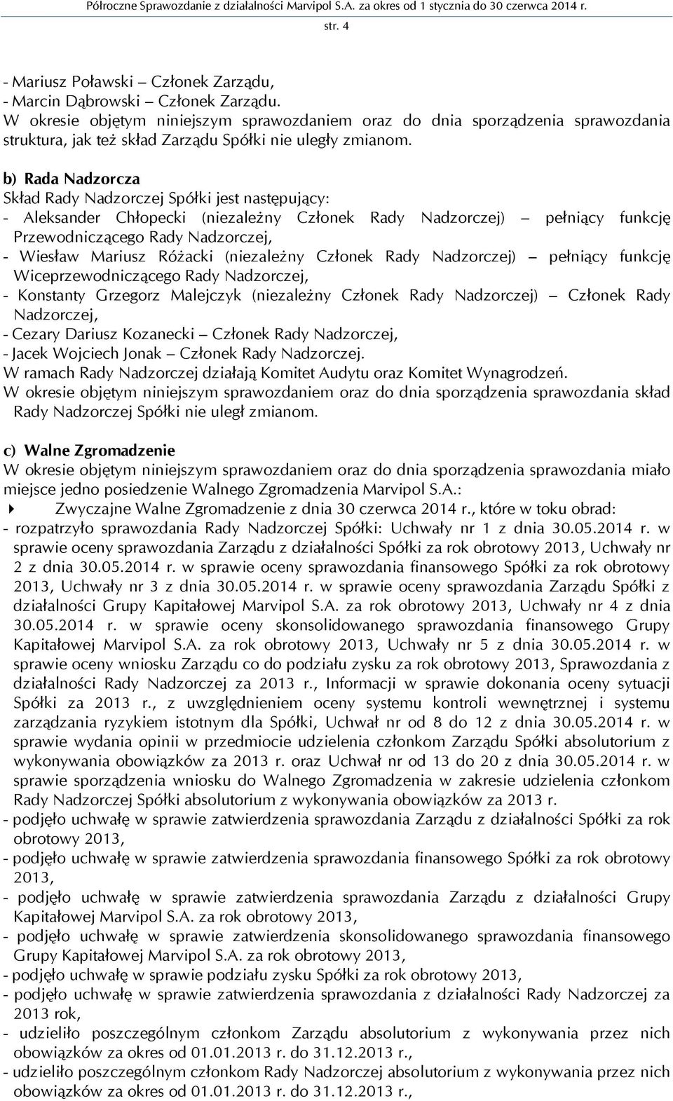 b) Rada Nadzorcza Skład Rady Nadzorczej Spółki jest następujący: - Aleksander Chłopecki (niezależny Członek Rady Nadzorczej) pełniący funkcję Przewodniczącego Rady Nadzorczej, - Wiesław Mariusz