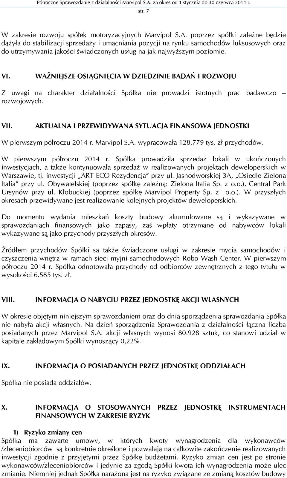 WAŻNIEJSZE OSIĄGNIĘCIA W DZIEDZINIE BADAŃ I ROZWOJU Z uwagi na charakter działalności Spółka nie prowadzi istotnych prac badawczo rozwojowych. VII.