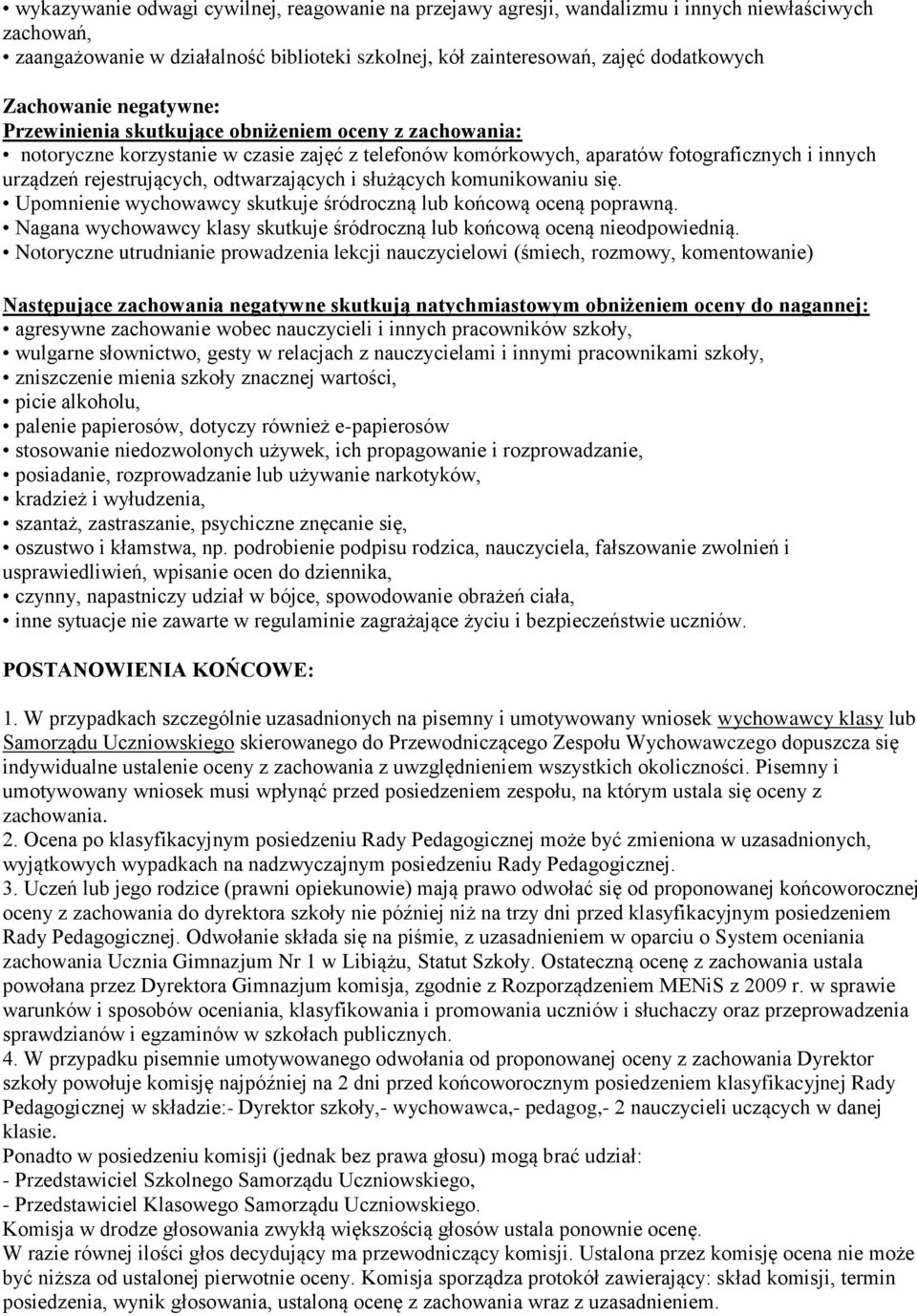 odtwarzających i służących komunikowaniu się. Upomnienie wychowawcy skutkuje śródroczną lub końcową oceną poprawną. Nagana wychowawcy klasy skutkuje śródroczną lub końcową oceną nieodpowiednią.