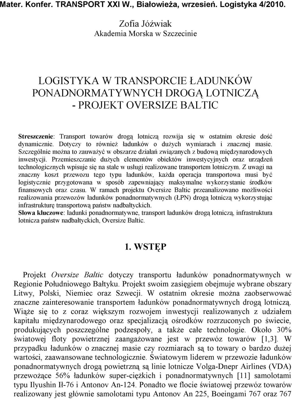 ostatnim okresie dość dynamicznie. Dotyczy to również ładunków o dużych wymiarach i znacznej masie. Szczególnie można to zauważyć w obszarze działań związanych z budową międzynarodowych inwestycji.
