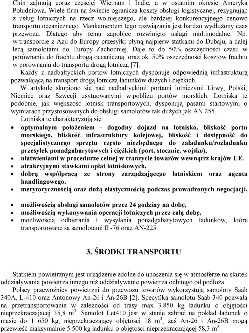 Mankamentem tego rozwiązania jest bardzo wydłużony czas przewozu. Dlatego aby temu zapobiec rozwinięto usługi multimodalne. Np.