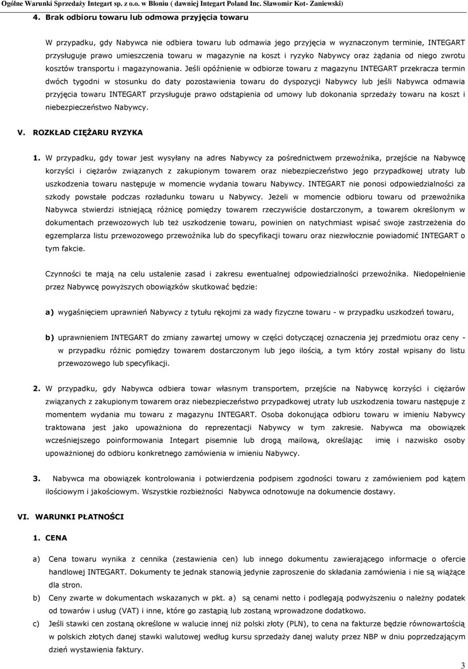 Jeśli opóźnienie w odbiorze towaru z magazynu INTEGART przekracza termin dwóch tygodni w stosunku do daty pozostawienia towaru do dyspozycji Nabywcy lub jeśli Nabywca odmawia przyjęcia towaru