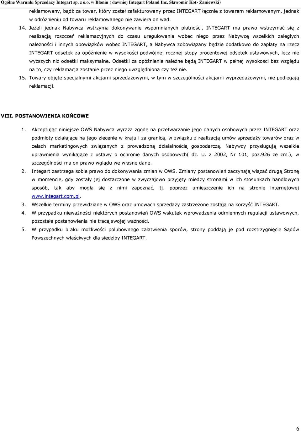 zaległych należności i innych obowiązków wobec INTEGART, a Nabywca zobowiązany będzie dodatkowo do zapłaty na rzecz INTEGART odsetek za opóźnienie w wysokości podwójnej rocznej stopy procentowej
