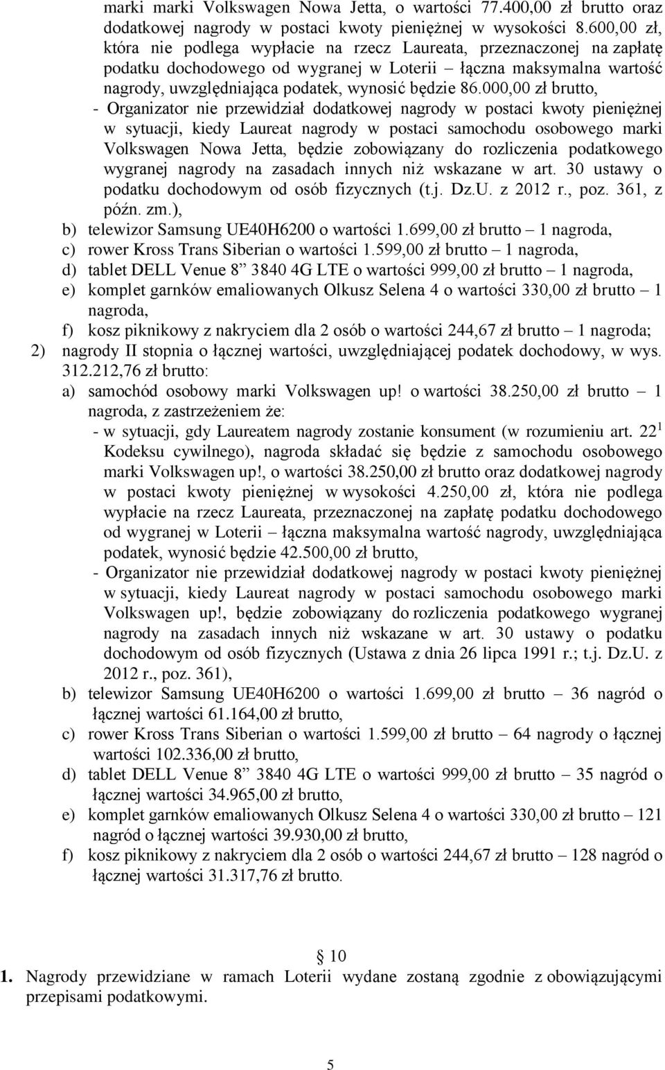 86.000,00 zł brutto, - Organizator nie przewidział dodatkowej nagrody w postaci kwoty pieniężnej w sytuacji, kiedy Laureat nagrody w postaci samochodu osobowego marki Volkswagen Nowa Jetta, będzie