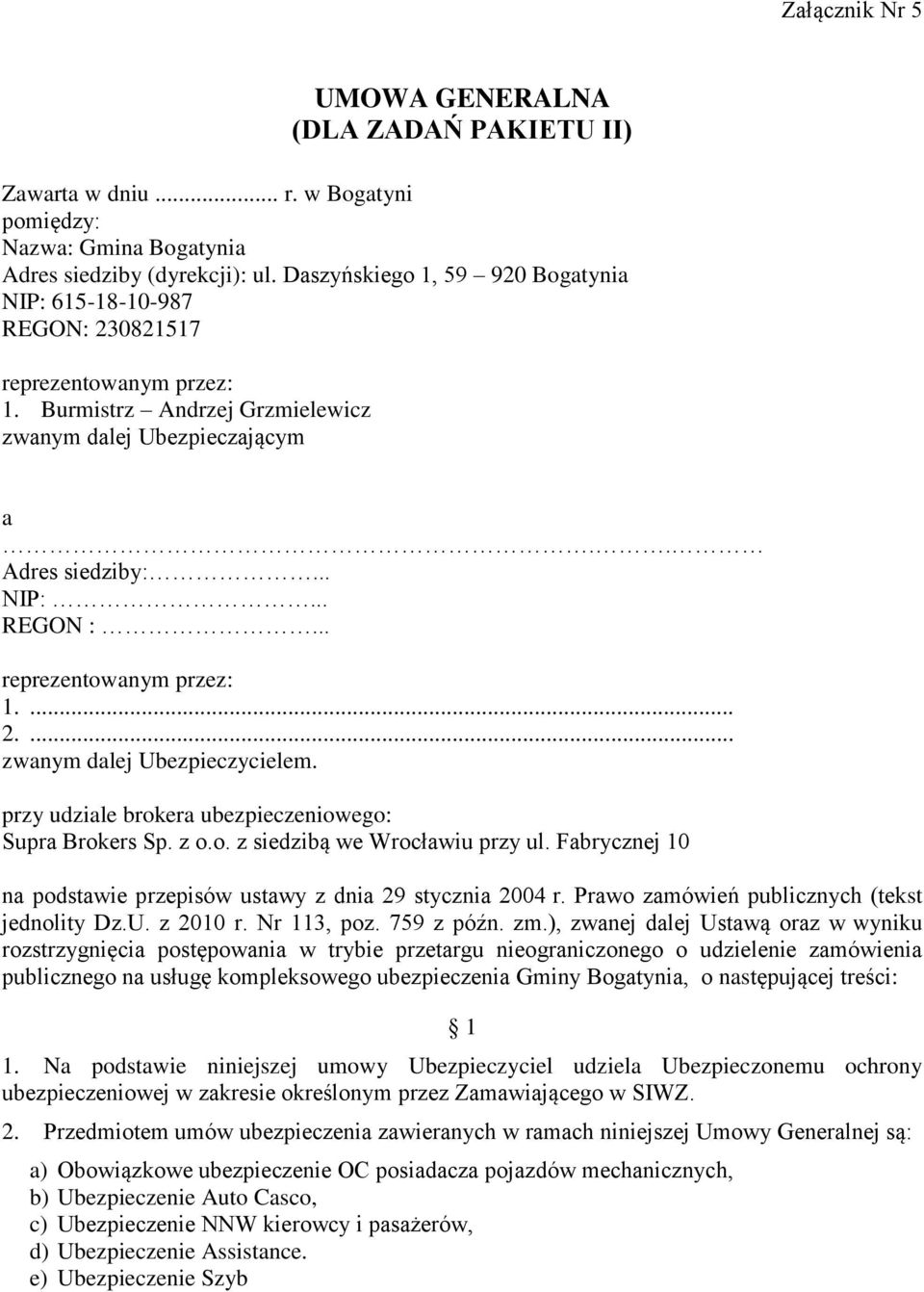 .. reprezentowanym przez: 1.... 2.... zwanym dalej Ubezpieczycielem. przy udziale brokera ubezpieczeniowego: Supra Brokers Sp. z o.o. z siedzibą we Wrocławiu przy ul.