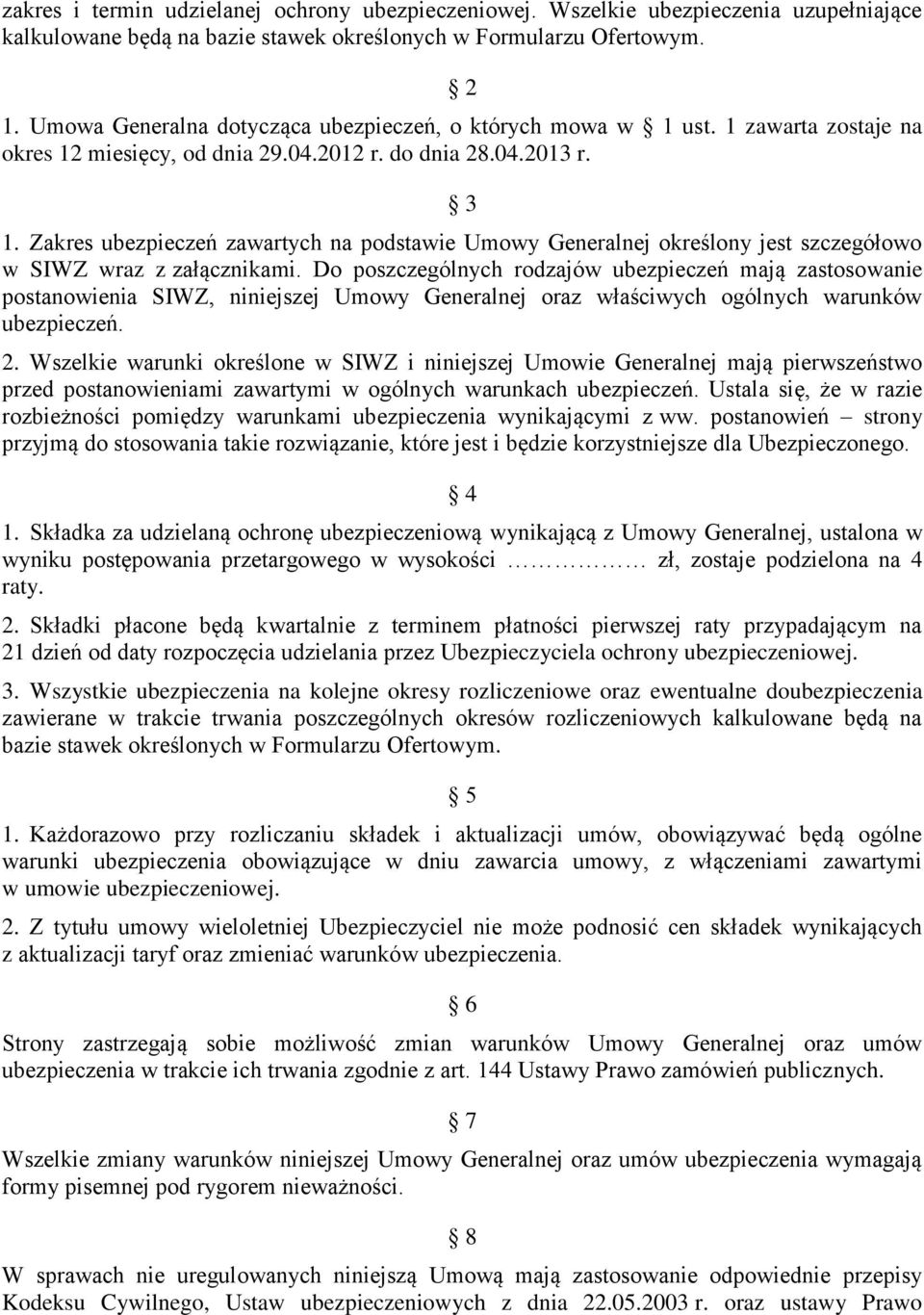 Zakres ubezpieczeń zawartych na podstawie Umowy Generalnej określony jest szczegółowo w SIWZ wraz z załącznikami.