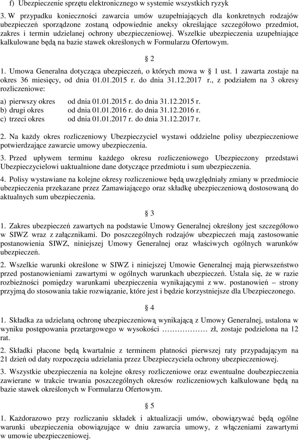 ochrony ubezpieczeniowej. Wszelkie ubezpieczenia uzupełniające kalkulowane będą na bazie stawek określonych w Formularzu Ofertowym. 2 1. Umowa Generalna dotycząca ubezpieczeń, o których mowa w 1 ust.