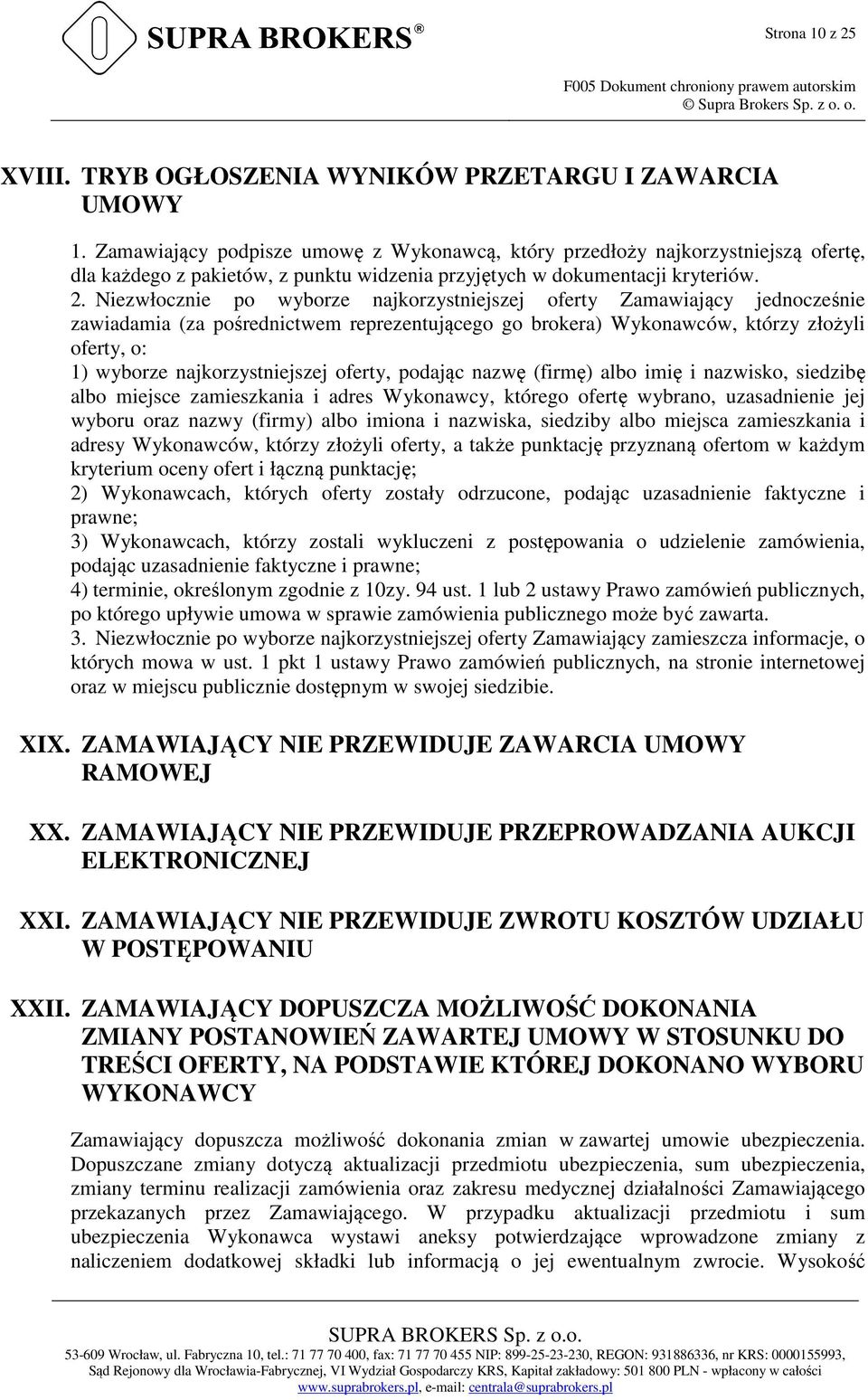 Niezwłocznie po wyborze najkorzystniejszej oferty Zamawiający jednocześnie zawiadamia (za pośrednictwem reprezentującego go brokera) Wykonawców, którzy złożyli oferty, o: 1) wyborze