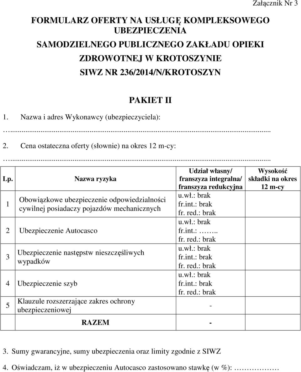 1 Nazwa ryzyka Obowiązkowe ubezpieczenie odpowiedzialności cywilnej posiadaczy pojazdów mechanicznych 2 Ubezpieczenie Autocasco 3 Ubezpieczenie następstw nieszczęśliwych wypadków 4 Ubezpieczenie szyb