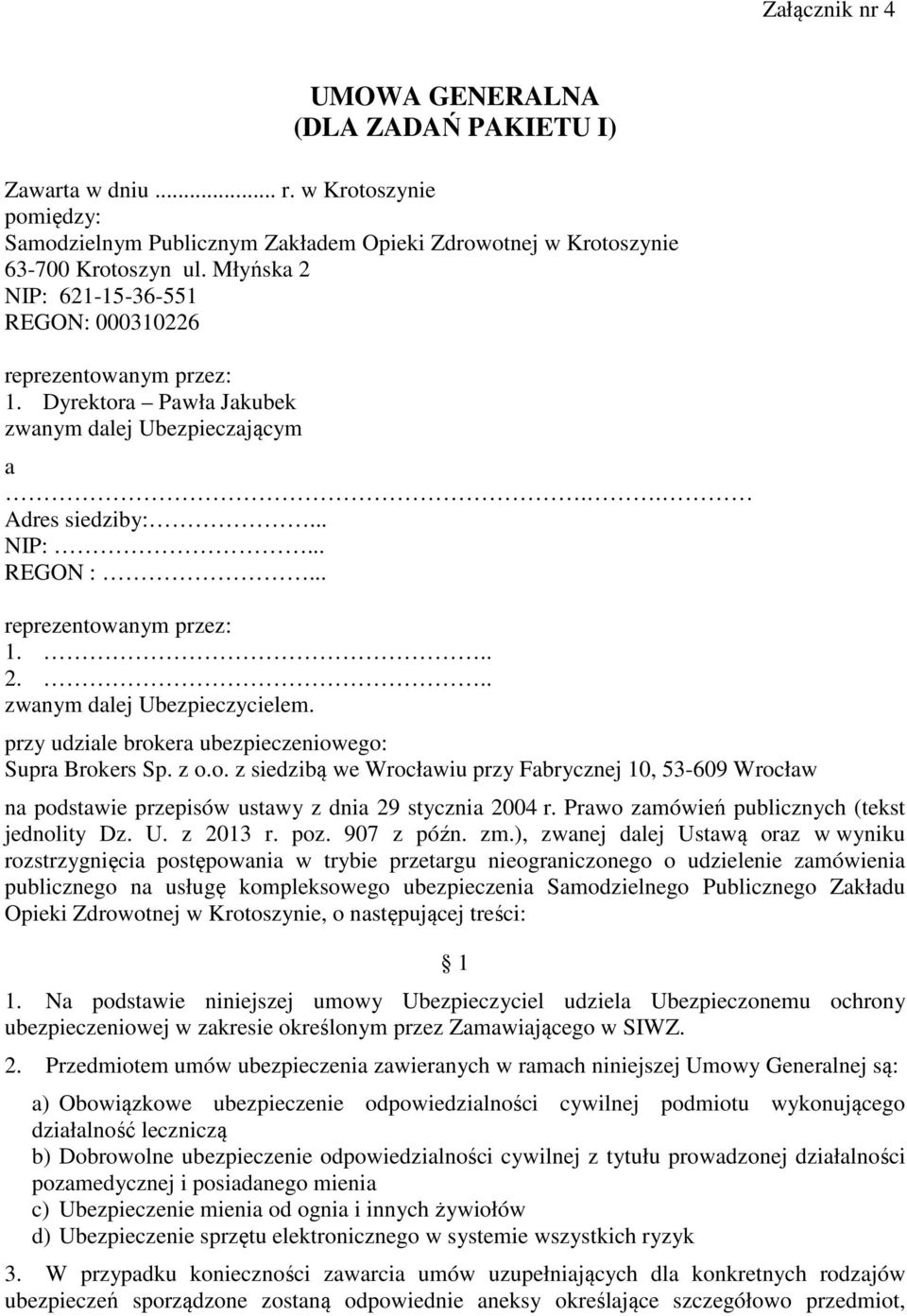 przy udziale brokera ubezpieczeniowego: Supra Brokers Sp. z o.o. z siedzibą we Wrocławiu przy Fabrycznej 10, 53-609 Wrocław na podstawie przepisów ustawy z dnia 29 stycznia 2004 r.