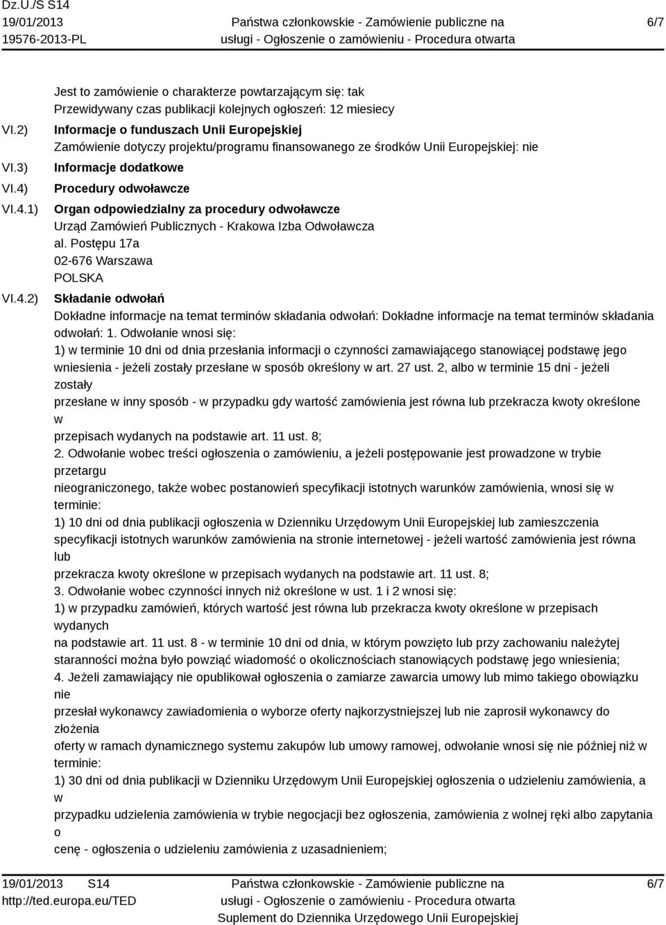 projektu/programu finansowanego ze środków Unii Europejskiej: nie Informacje dodatkowe Procedury odwoławcze Organ odpowiedzialny za procedury odwoławcze Urząd Zamówień Publicznych - Krakowa Izba