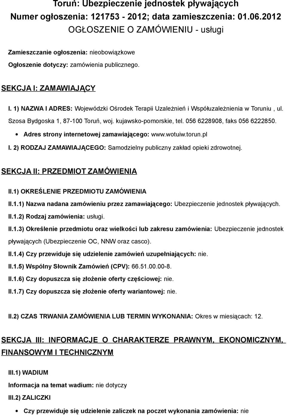 1) NAZWA I ADRES: Wjewódzki Ośrdek Terapii Uzależnień i Współuzależnienia w Truniu, ul. Szsa Bydgska 1, 87-100 Truń, wj. kujawsk-pmrskie, tel. 056 6228908, faks 056 6222850.