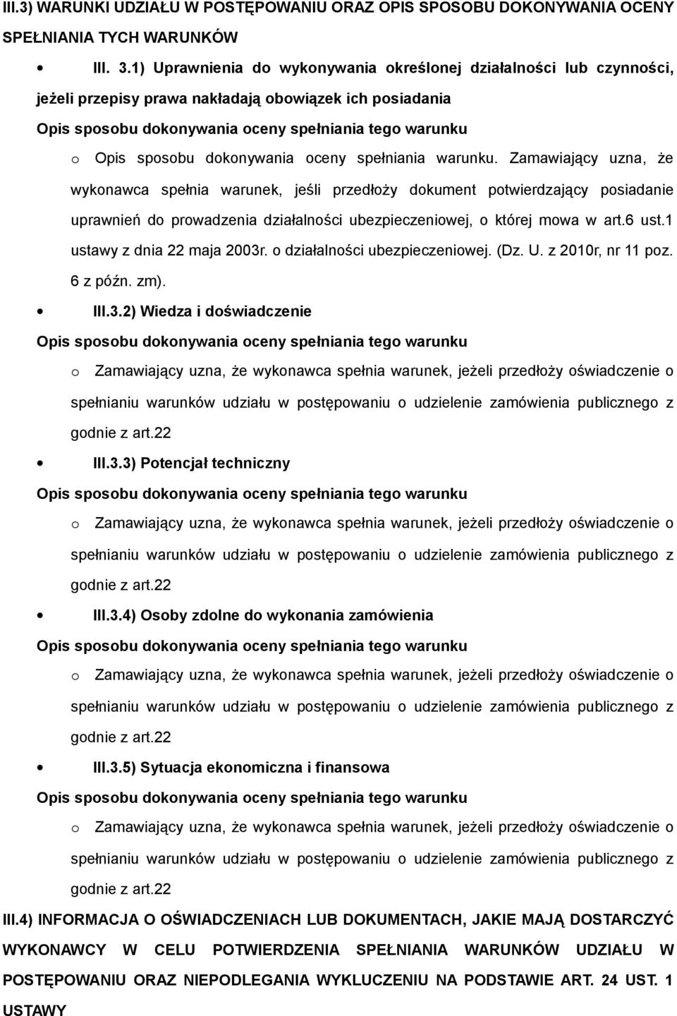 Zamawiający uzna, że wyknawca spełnia warunek, jeśli przedłży dkument ptwierdzający psiadanie uprawnień d prwadzenia działalnści ubezpieczeniwej, której mwa w art.6 ust.1 ustawy z dnia 22 maja 2003r.