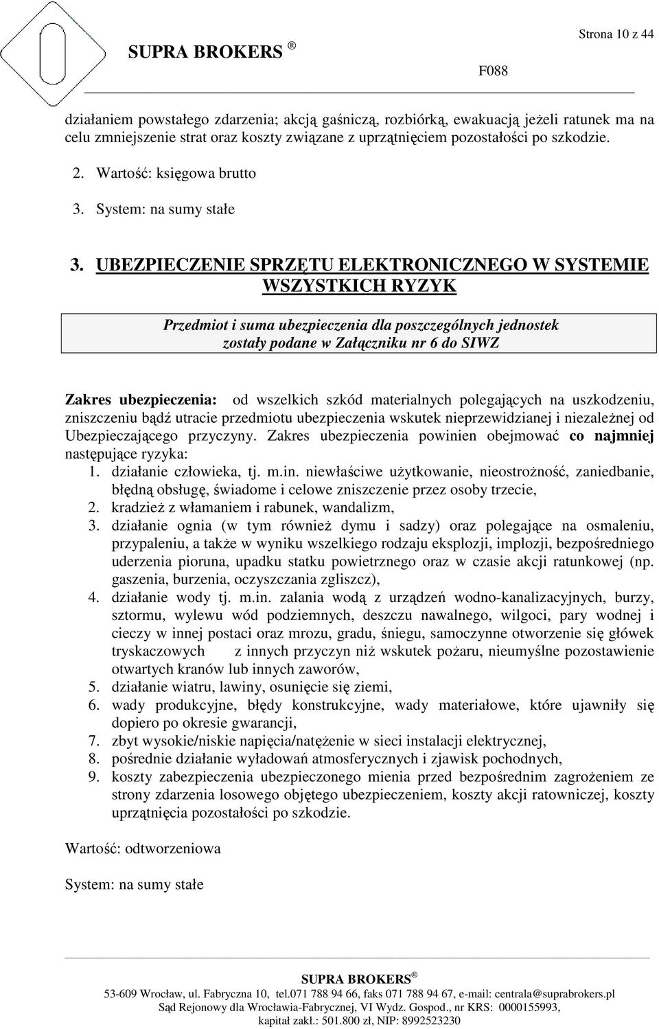 UBEZPIECZENIE SPRZĘTU ELEKTRONICZNEGO W SYSTEMIE WSZYSTKICH RYZYK Przedmiot i suma ubezpieczenia dla poszczególnych jednostek zostały podane w Załączniku nr 6 do SIWZ Zakres ubezpieczenia: od