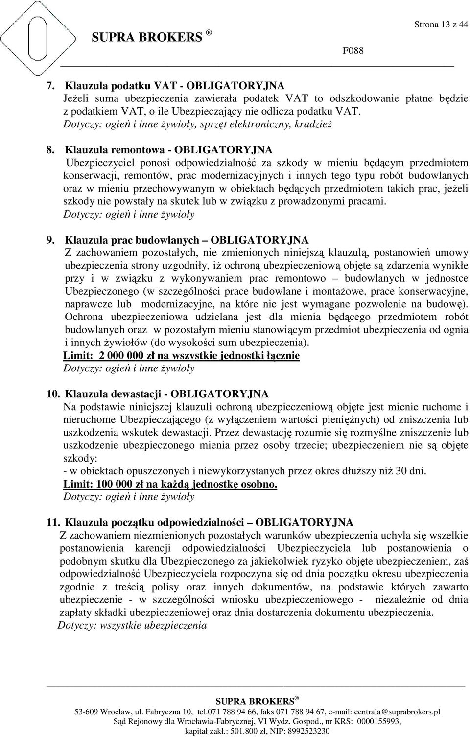 Klauzula remontowa - OBLIGATORYJNA Ubezpieczyciel ponosi odpowiedzialność za szkody w mieniu będącym przedmiotem konserwacji, remontów, prac modernizacyjnych i innych tego typu robót budowlanych oraz