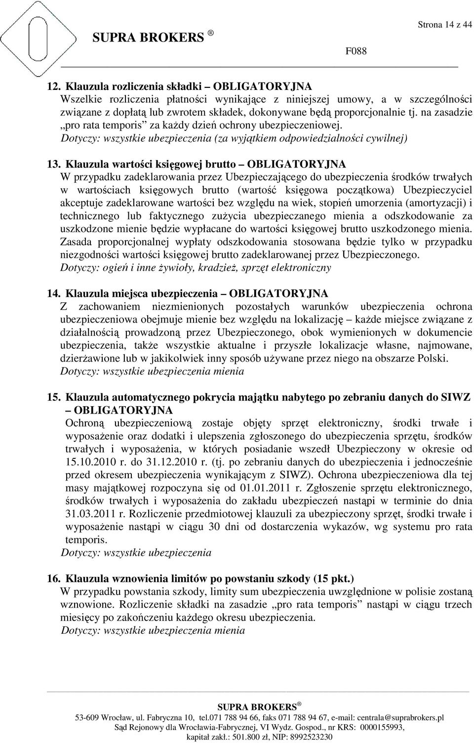 na zasadzie pro rata temporis za kaŝdy dzień ochrony ubezpieczeniowej. Dotyczy: wszystkie ubezpieczenia (za wyjątkiem odpowiedzialności cywilnej) 13.