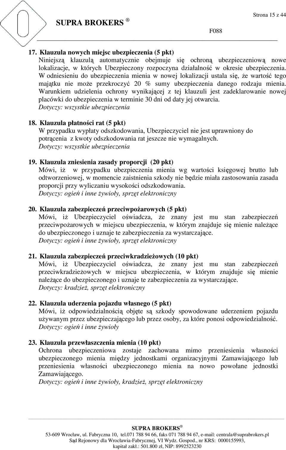 ubezpieczenia. W odniesieniu do ubezpieczenia mienia w nowej lokalizacji ustala się, Ŝe wartość tego majątku nie moŝe przekroczyć 20 % sumy ubezpieczenia danego rodzaju mienia.