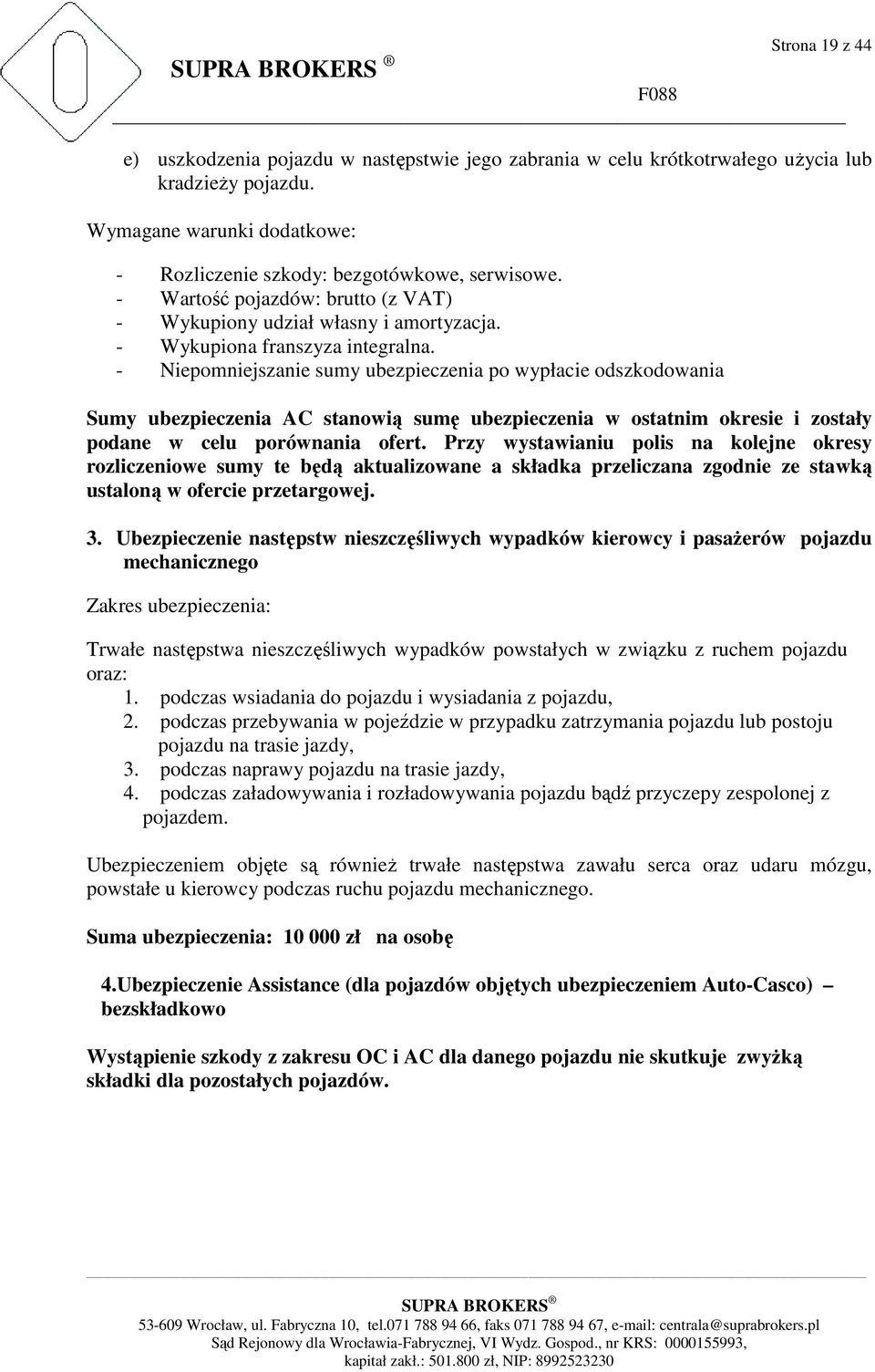 - Niepomniejszanie sumy ubezpieczenia po wypłacie odszkodowania Sumy ubezpieczenia AC stanowią sumę ubezpieczenia w ostatnim okresie i zostały podane w celu porównania ofert.