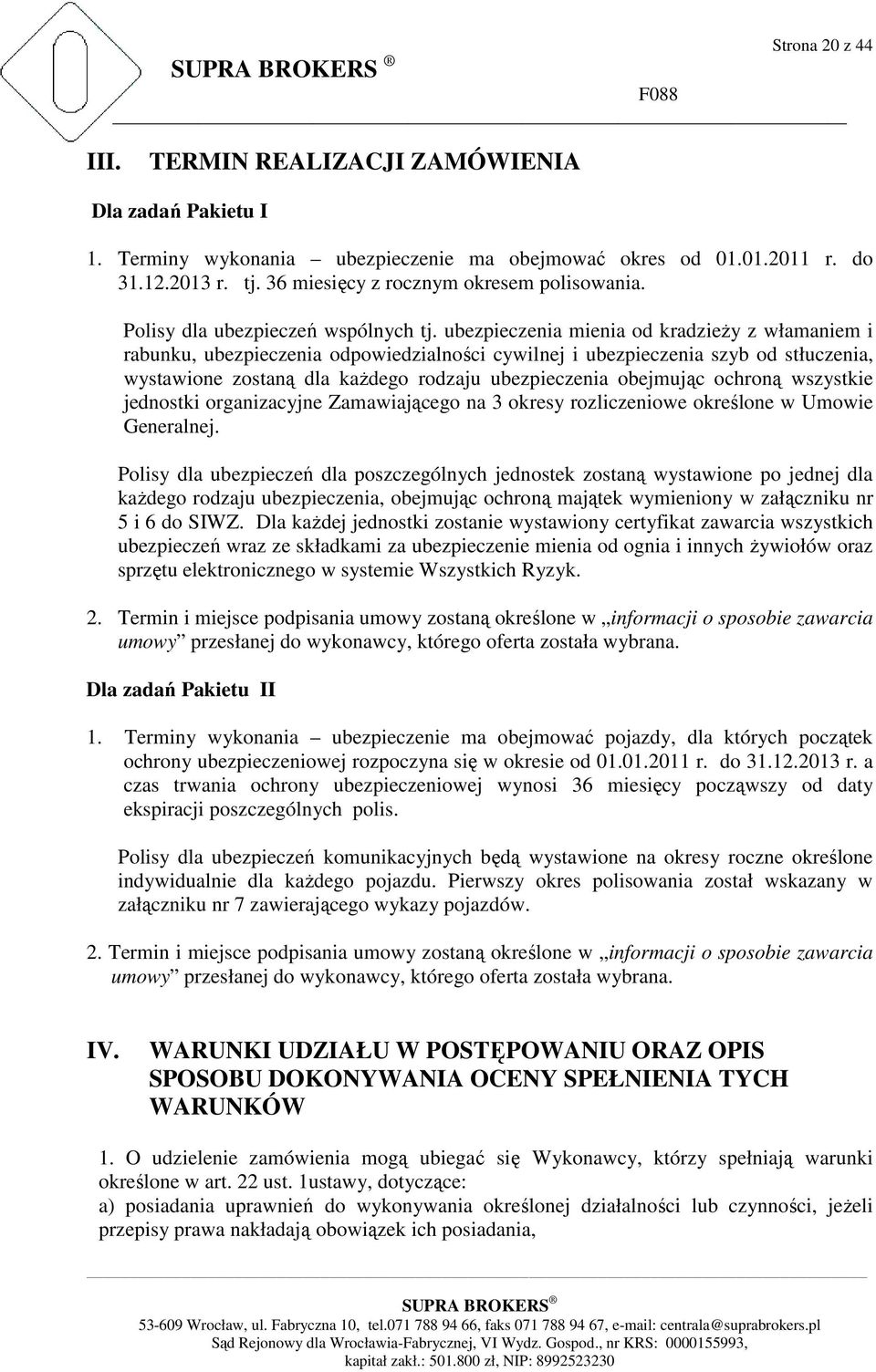 ubezpieczenia mienia od kradzieŝy z włamaniem i rabunku, ubezpieczenia odpowiedzialności cywilnej i ubezpieczenia szyb od stłuczenia, wystawione zostaną dla kaŝdego rodzaju ubezpieczenia obejmując
