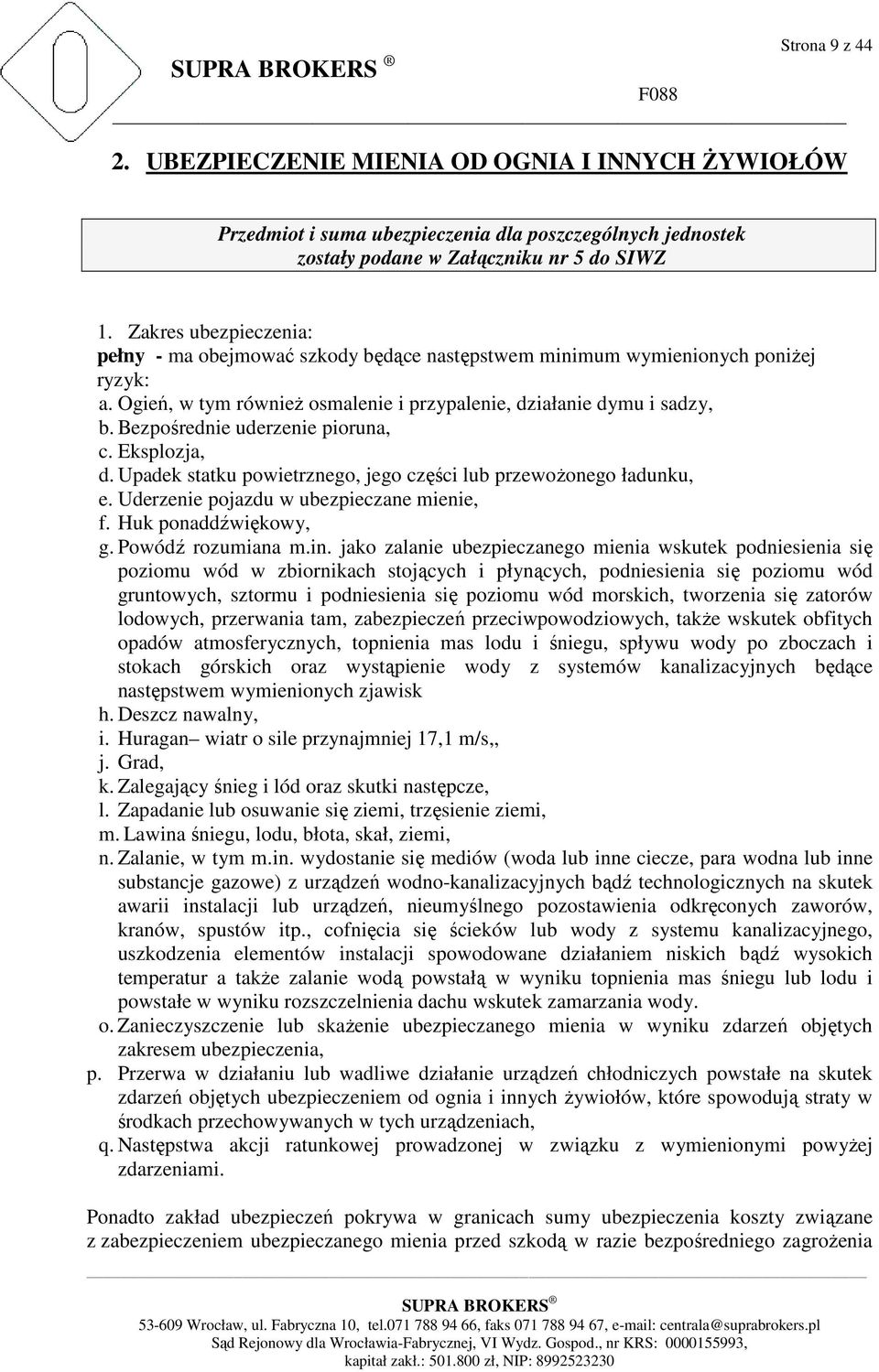 Bezpośrednie uderzenie pioruna, c. Eksplozja, d. Upadek statku powietrznego, jego części lub przewoŝonego ładunku, e. Uderzenie pojazdu w ubezpieczane mienie, f. Huk ponaddźwiękowy, g.