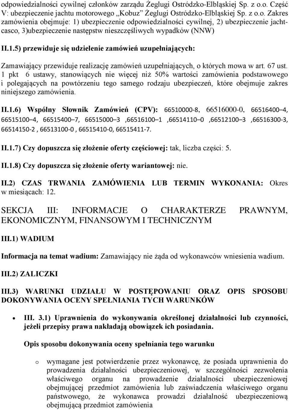 1 pkt 6 ustawy, stanowiących nie więcej niż 50% wartości zamówienia podstawowego i polegających na powtórzeniu tego samego rodzaju ubezpieczeń, które obejmuje zakres niniejszego zamówienia. II.1.6) Wspólny Słownik Zamówień (CPV): 66510000-8, 66516000-0, 66516400 4, 66515100 4, 66515400 7, 66515000 3,66516100 1,66514110 0,66512100 3,66516300-3, 66514150-2, 66513100-0, 66515410-0, 66515411-7.